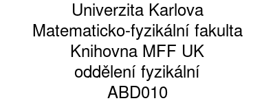 Univerzita Karlova - Matematicko-fyzikální fakulta - Knihovna MFF UK - oddělení fyzikální